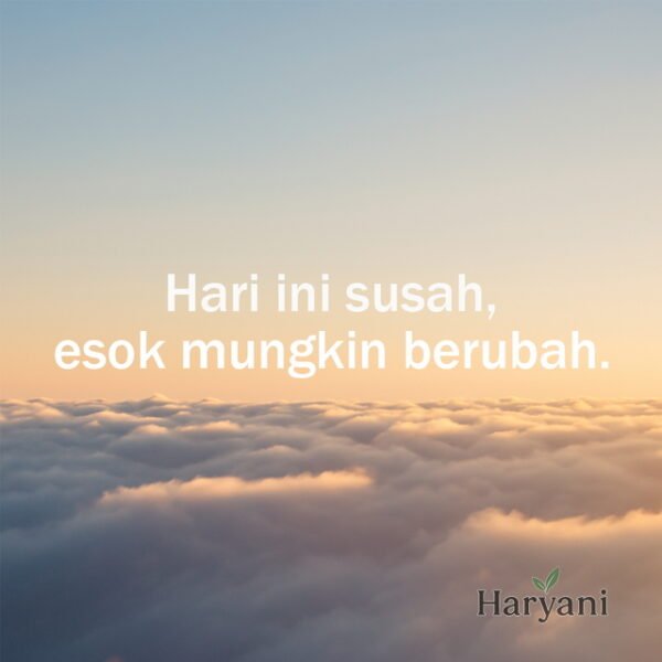 Hari ini susah, esok mungkin berubah.