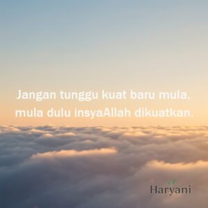 Jangan tunggu kuat baru mula, mula dulu insyaAllah dikuatkan.