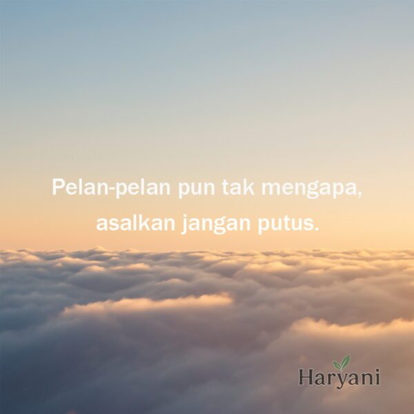Pelan-pelan pun tak mengapa, asalkan jangan putus.