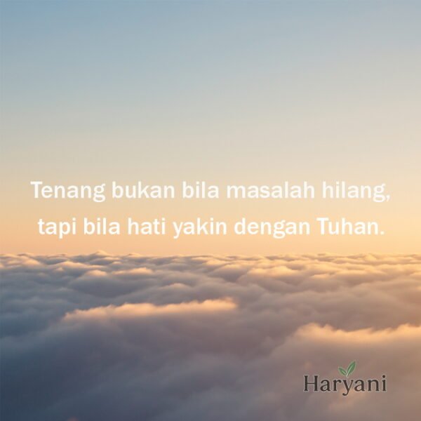 Tenang bukan bila masalah hilang, tapi bila hati yakin dengan Tuhan.